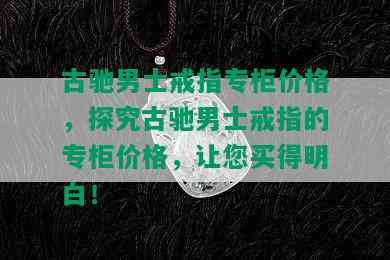 古驰男士戒指专柜价格，探究古驰男士戒指的专柜价格，让您买得明白！