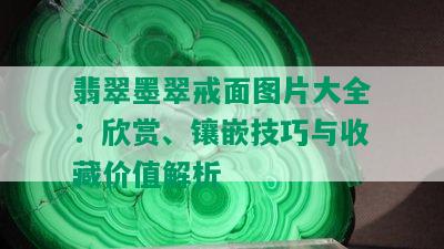 翡翠墨翠戒面图片大全：欣赏、镶嵌技巧与收藏价值解析