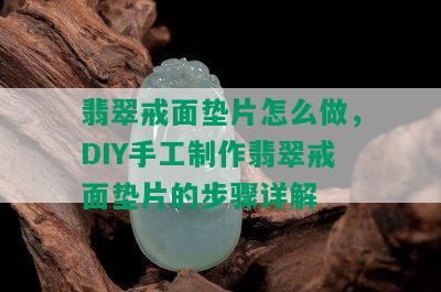 翡翠戒面垫片怎么做，DIY手工制作翡翠戒面垫片的步骤详解