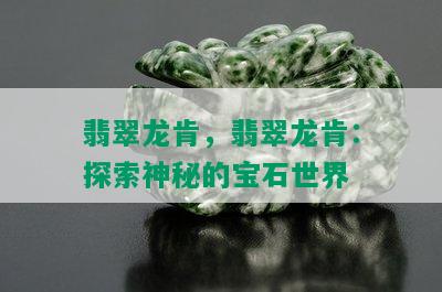 翡翠龙肯，翡翠龙肯：探索神秘的宝石世界