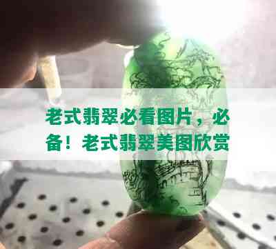 老式翡翠必看图片，必备！老式翡翠美图欣赏