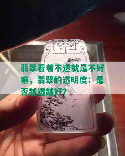 翡翠看着不透就是不好嘛，翡翠的透明度：是否越透越好？