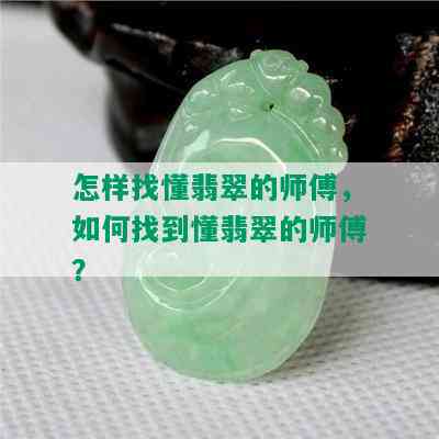 怎样找懂翡翠的师傅，如何找到懂翡翠的师傅？