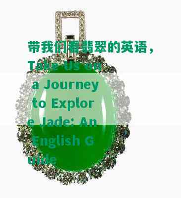 带我们看翡翠的英语，Take Us on a Journey to Explore Jade: An English Guide