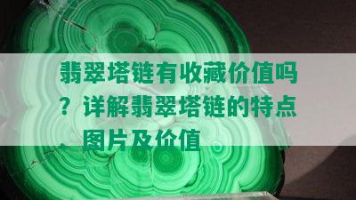 翡翠塔链有收藏价值吗？详解翡翠塔链的特点、图片及价值