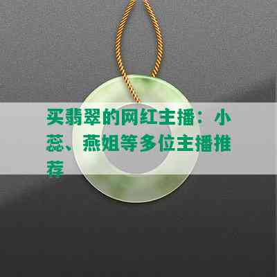 买翡翠的网红主播：小蕊、燕姐等多位主播推荐