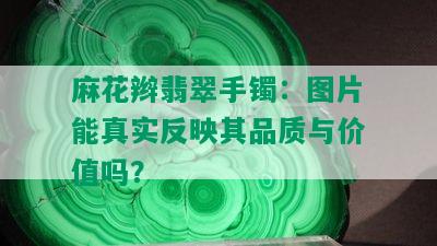 麻花辫翡翠手镯：图片能真实反映其品质与价值吗？