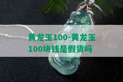 黄龙玉100-黄龙玉100块钱是假货吗