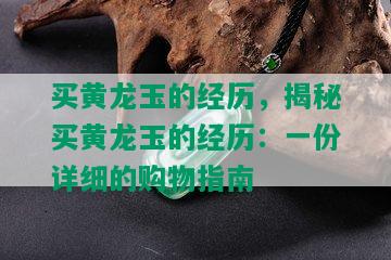 买黄龙玉的经历，揭秘买黄龙玉的经历：一份详细的购物指南