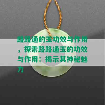 路路通的玉功效与作用，探索路路通玉的功效与作用：揭示其神秘魅力