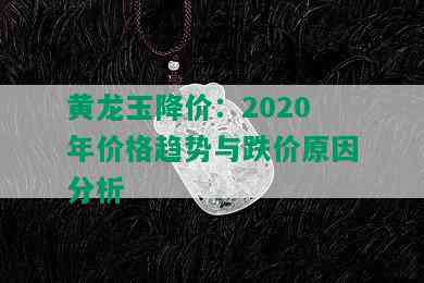 黄龙玉降价：2020年价格趋势与跌价原因分析