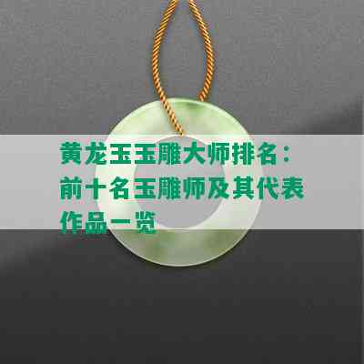 黄龙玉玉雕大师排名：前十名玉雕师及其代表作品一览