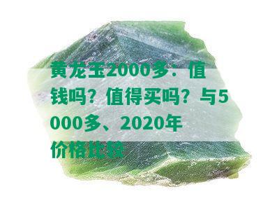 黄龙玉2000多：值钱吗？值得买吗？与5000多、2020年价格比较