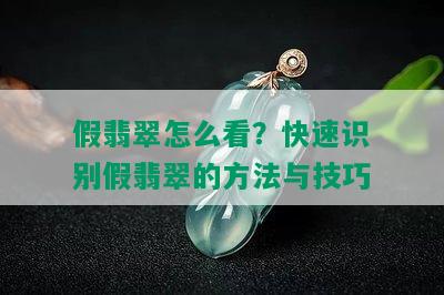 假翡翠怎么看？快速识别假翡翠的方法与技巧