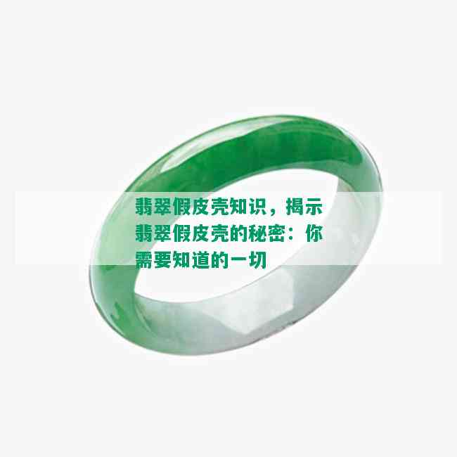 翡翠假皮壳知识，揭示翡翠假皮壳的秘密：你需要知道的一切