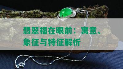 翡翠福在眼前：寓意、象征与特征解析