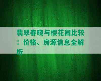 翡翠春晓与樱花园比较：价格、房源信息全解析