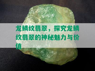 龙鳞纹翡翠，探究龙鳞纹翡翠的神秘魅力与价值