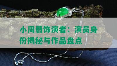 小周翡饰演者：演员身份揭秘与作品盘点