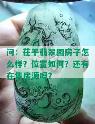 问：茌平翡翠园房子怎么样？位置如何？还有在售房源吗？