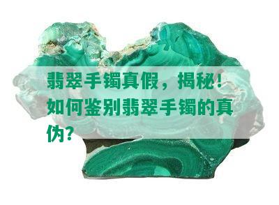 翡翠手镯真假，揭秘！如何鉴别翡翠手镯的真伪？