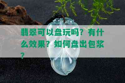 翡翠可以盘玩吗？有什么效果？如何盘出包浆？