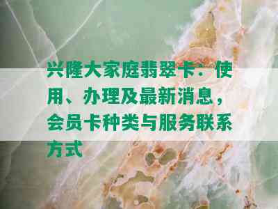 兴隆大家庭翡翠卡：使用、办理及最新消息，会员卡种类与服务联系方式