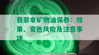 翡翠拿矿物油保养：效果、变色风险及注意事项