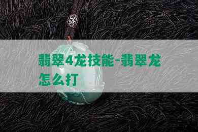 翡翠4龙技能-翡翠龙怎么打