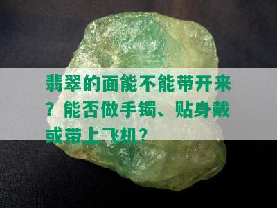 翡翠的面能不能带开来？能否做手镯、贴身戴或带上飞机？