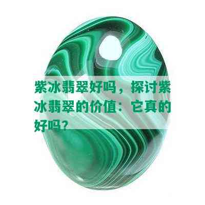 紫冰翡翠好吗，探讨紫冰翡翠的价值：它真的好吗？