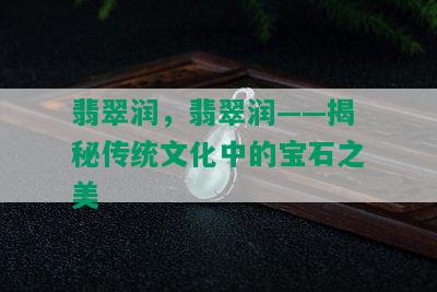 翡翠润，翡翠润——揭秘传统文化中的宝石之美