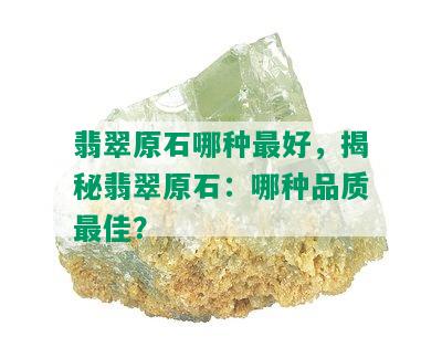 翡翠原石哪种更好，揭秘翡翠原石：哪种品质更佳？