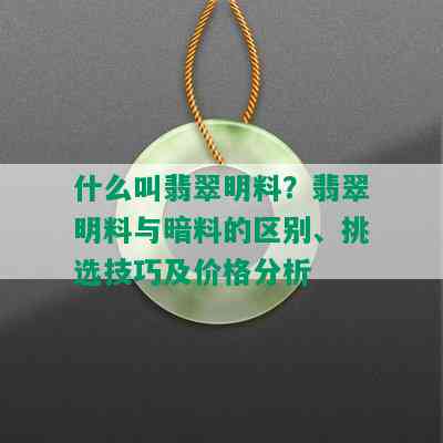 什么叫翡翠明料？翡翠明料与暗料的区别、挑选技巧及价格分析