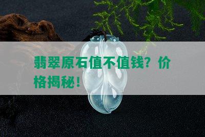 翡翠原石值不值钱？价格揭秘！