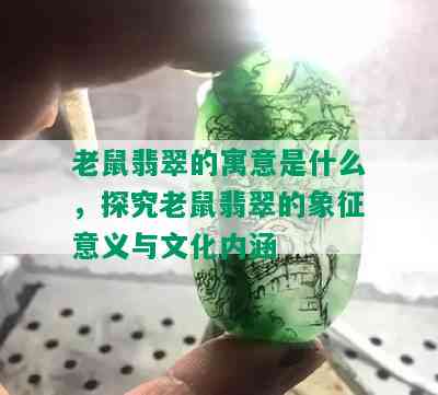 老鼠翡翠的寓意是什么，探究老鼠翡翠的象征意义与文化内涵