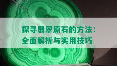 探寻翡翠原石的方法：全面解析与实用技巧