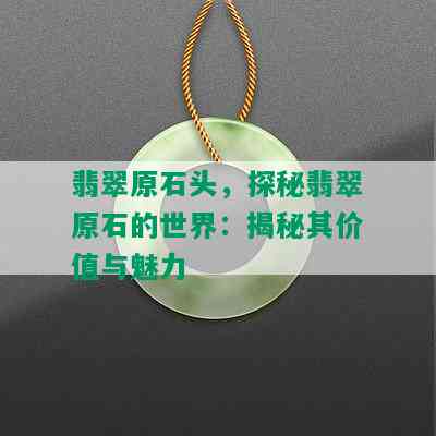 翡翠原石头，探秘翡翠原石的世界：揭秘其价值与魅力