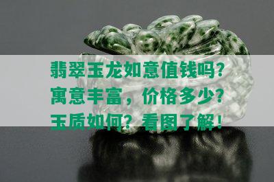 翡翠玉龙如意值钱吗？寓意丰富，价格多少？玉质如何？看图了解！