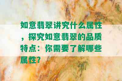 如意翡翠讲究什么属性，探究如意翡翠的品质特点：你需要了解哪些属性？