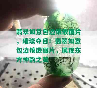 翡翠如意包边镶嵌图片，璀璨夺目！翡翠如意包边镶嵌图片，展现东方神韵之美