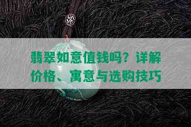 翡翠如意值钱吗？详解价格、寓意与选购技巧