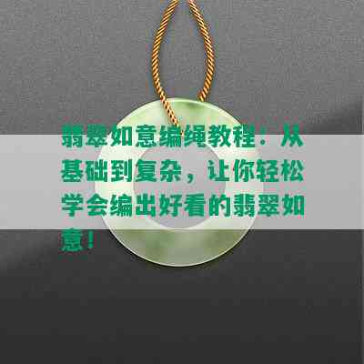 翡翠如意编绳教程：从基础到复杂，让你轻松学会编出好看的翡翠如意！