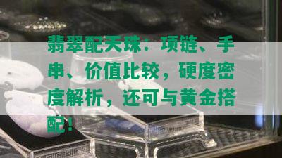 翡翠配天珠：项链、手串、价值比较，硬度密度解析，还可与黄金搭配！