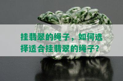 挂翡翠的绳子，如何选择适合挂翡翠的绳子？