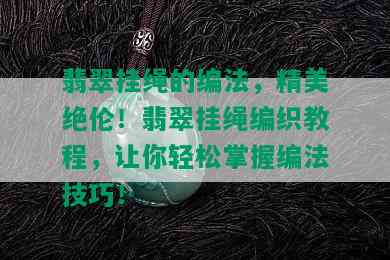 翡翠挂绳的编法，精美绝伦！翡翠挂绳编织教程，让你轻松掌握编法技巧！