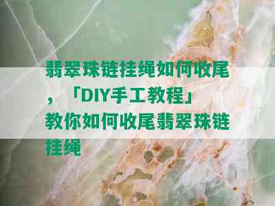 翡翠珠链挂绳如何收尾，「DIY手工教程」教你如何收尾翡翠珠链挂绳