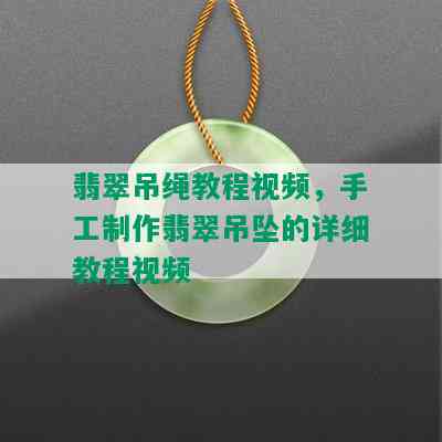 翡翠吊绳教程视频，手工制作翡翠吊坠的详细教程视频