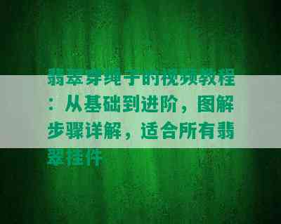 翡翠穿绳子的视频教程：从基础到进阶，图解步骤详解，适合所有翡翠挂件