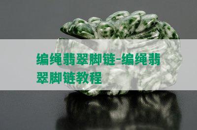 编绳翡翠脚链-编绳翡翠脚链教程